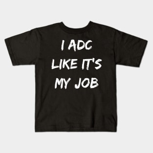 I ADC like its my job. Funny ADC gift. Gamer gift Kids T-Shirt